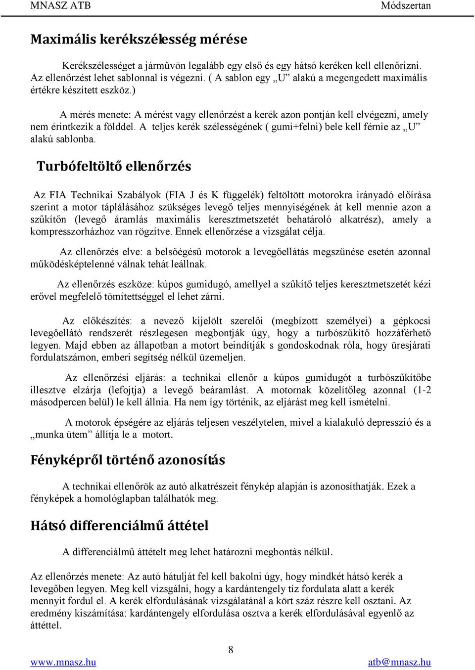 A teljes kerék szélességének ( gumi+felni) bele kell férnie az U alakú sablonba.