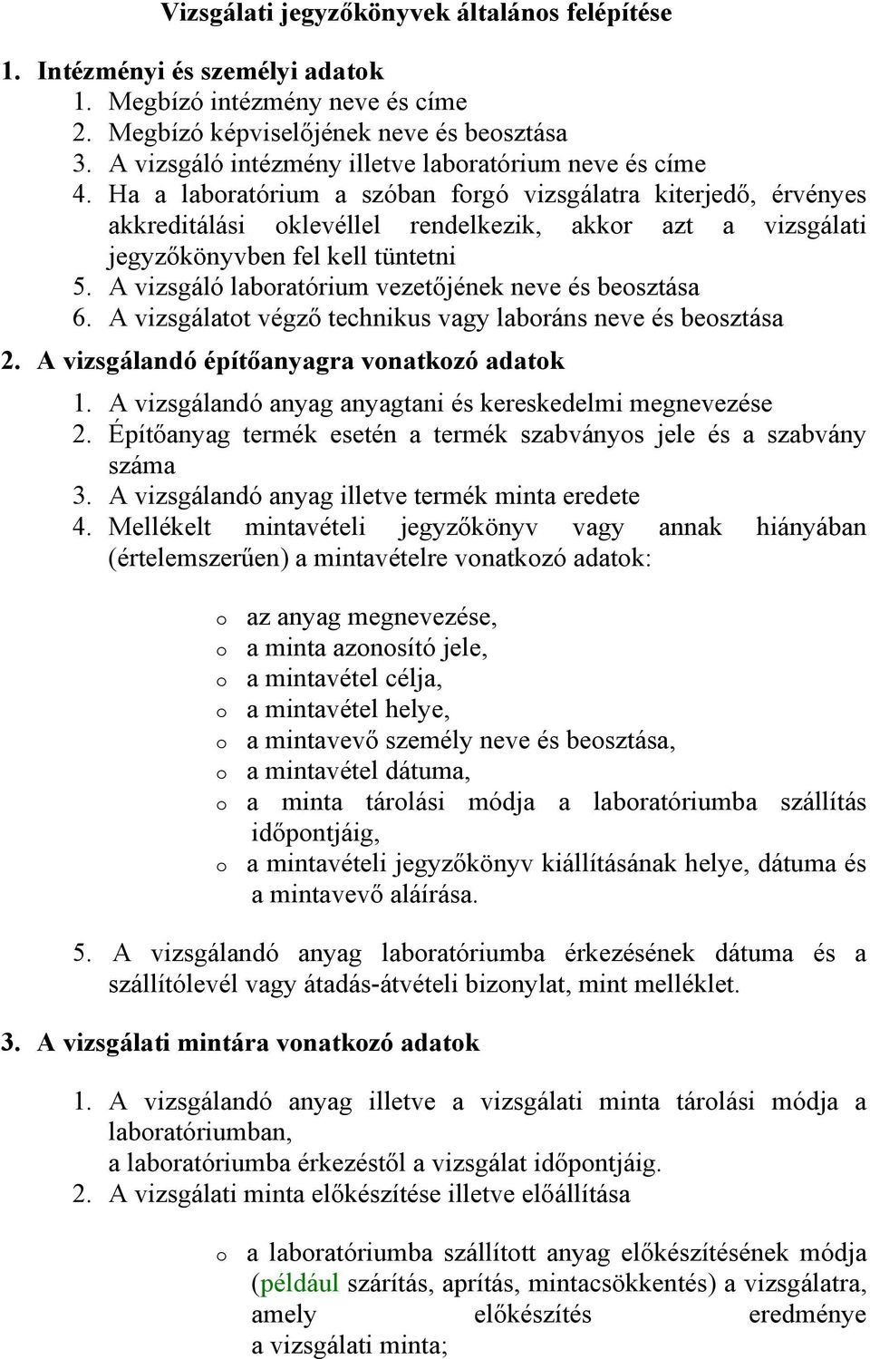 Ha a laboratórium a szóban forgó vizsgálatra kiterjedő, érvényes akkreditálási oklevéllel rendelkezik, akkor azt a vizsgálati jegyzőkönyvben fel kell tüntetni 5.