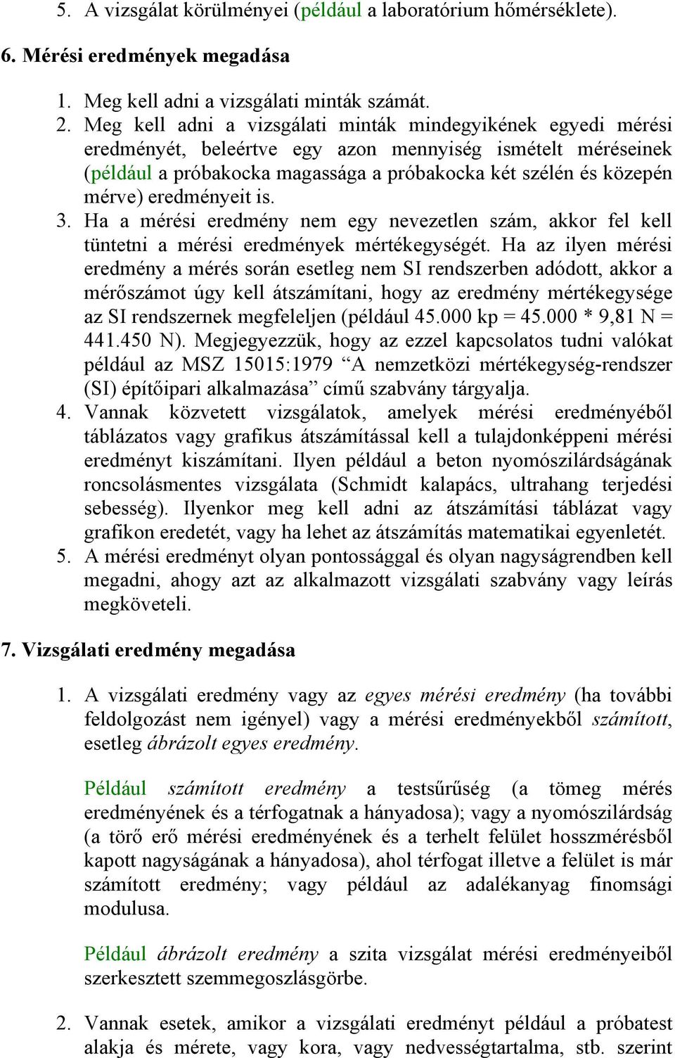 eredményeit is. 3. Ha a mérési eredmény nem egy nevezetlen szám, akkor fel kell tüntetni a mérési eredmények mértékegységét.