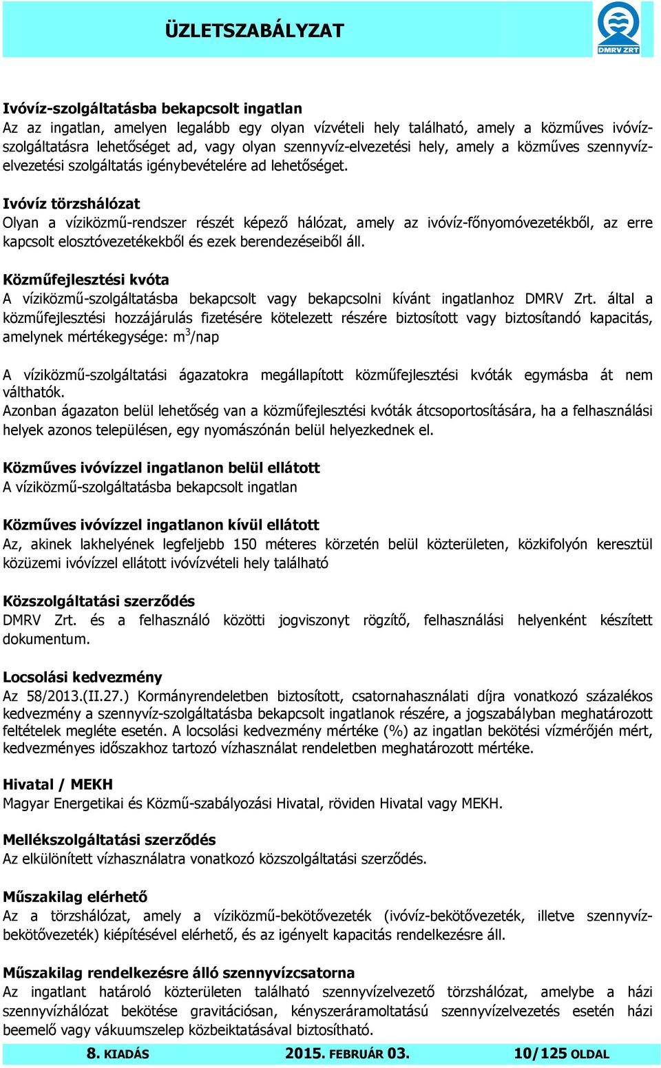 Ivóvíz törzshálózat Olyan a víziközmű-rendszer részét képező hálózat, amely az ivóvíz-főnyomóvezetékből, az erre kapcsolt elosztóvezetékekből és ezek berendezéseiből áll.