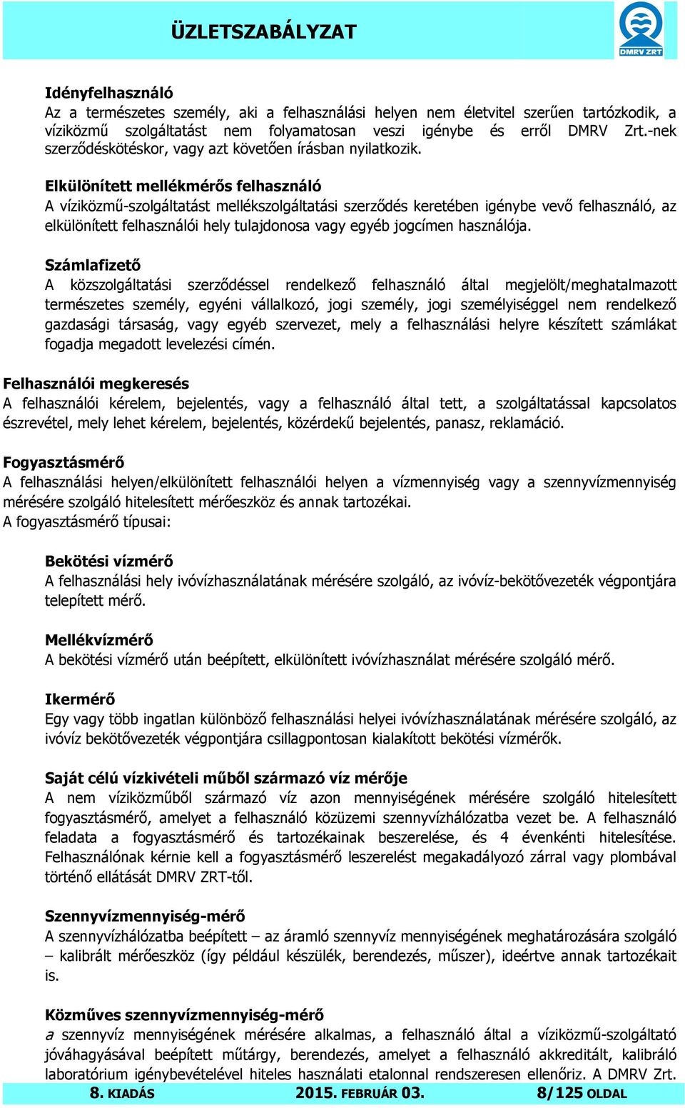 Elkülönített mellékmérős felhasználó A víziközmű-szolgáltatást mellékszolgáltatási szerződés keretében igénybe vevő felhasználó, az elkülönített felhasználói hely tulajdonosa vagy egyéb jogcímen