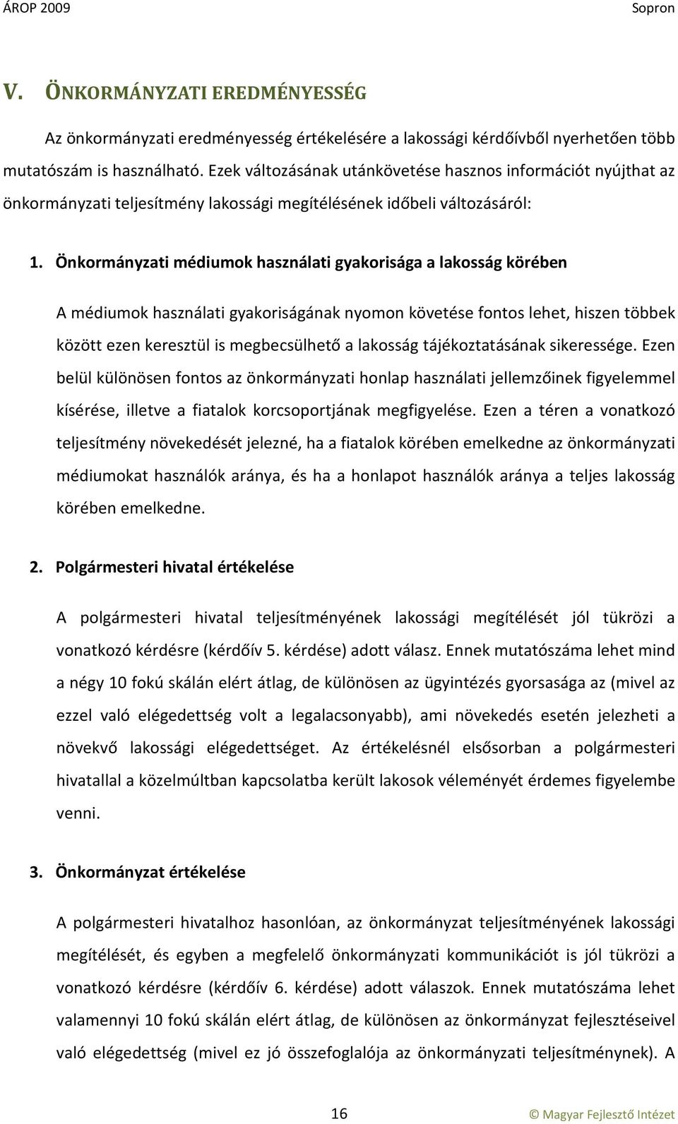 Önkormányzati médiumok használati gyakorisága a lakosság körében A médiumok használati gyakoriságának nyomon követése fontos lehet, hiszen többek között ezen keresztül is megbecsülhető a lakosság