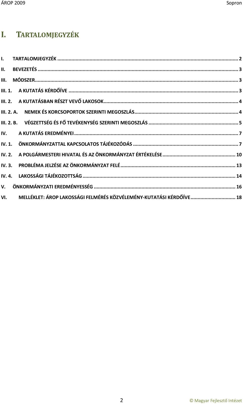 ..10 IV. 3. PROBLÉMA JELZÉSE AZ ÖNKORMÁNYZAT FELÉ...13 IV. 4. LAKOSSÁGI TÁJÉKOZOTTSÁG...14 V. ÖNKORMÁNYZATI EREDMÉNYESSÉG...16 VI.