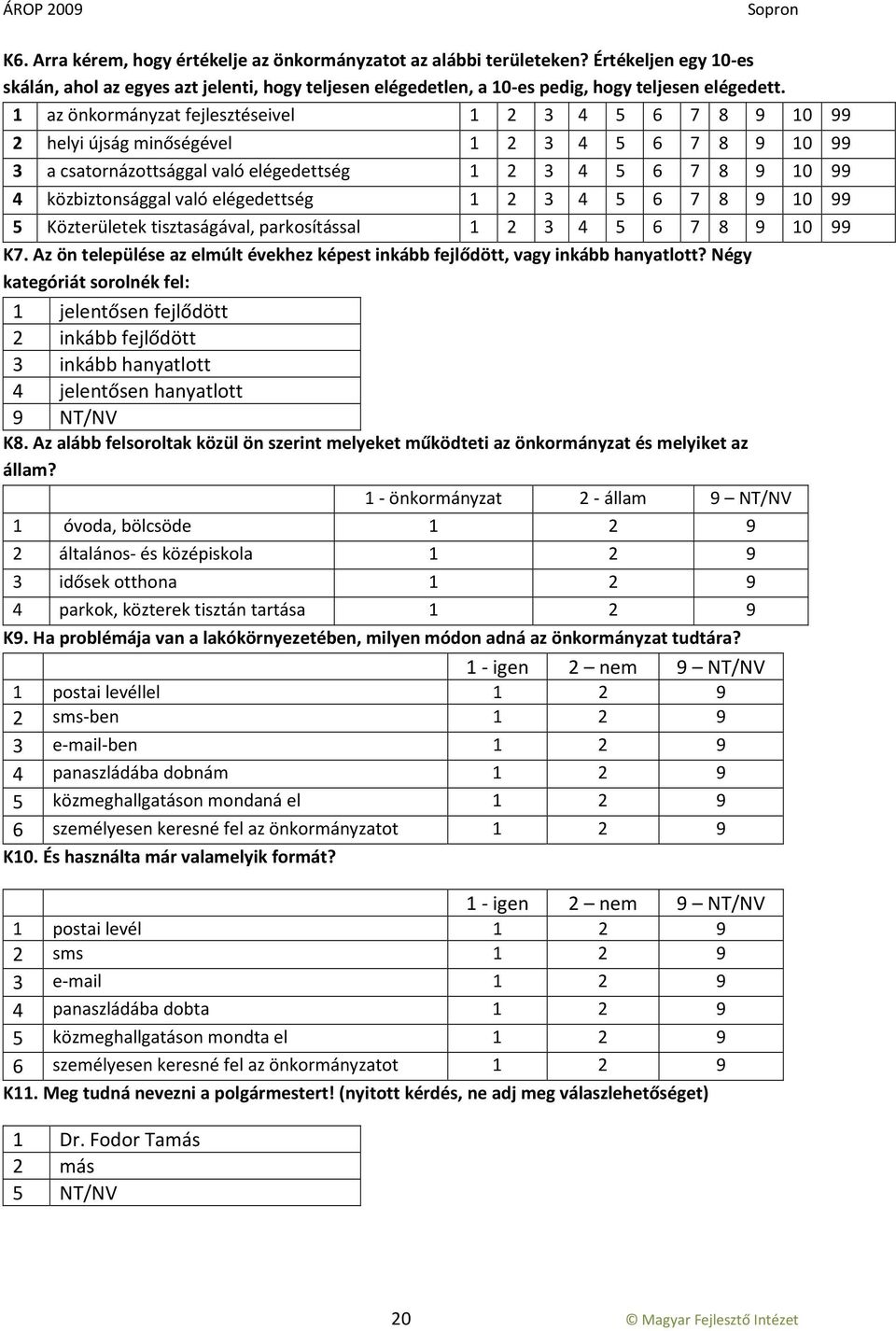 elégedettség 1 2 3 4 5 6 7 8 9 10 99 5 Közterületek tisztaságával, parkosítással 1 2 3 4 5 6 7 8 9 10 99 K7. Az ön települése az elmúlt évekhez képest inkább fejlődött, vagy inkább hanyatlott?