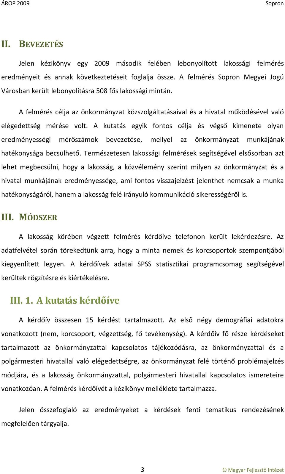 A kutatás egyik fontos célja és végső kimenete olyan eredményességi mérőszámok bevezetése, mellyel az önkormányzat munkájának hatékonysága becsülhető.