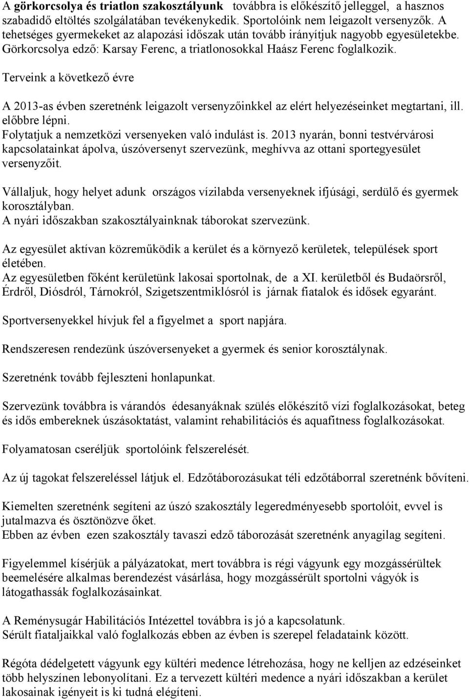 Terveink a következő évre A 2013-as évben szeretnénk leigazolt versenyzőinkkel az elért helyezéseinket megtartani, ill. előbbre lépni. Folytatjuk a nemzetközi versenyeken való indulást is.