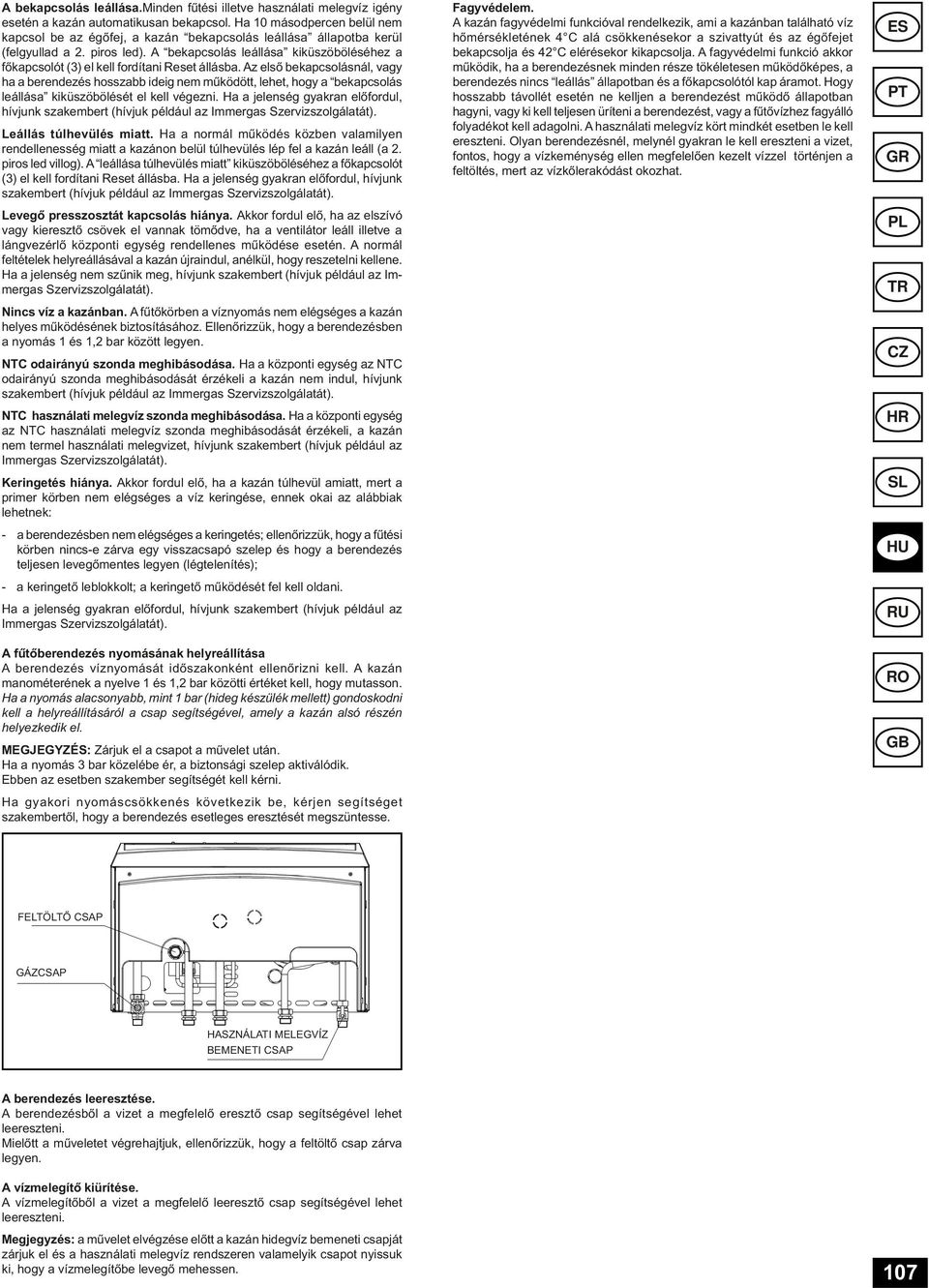 A bekapcsolás leállása kiküszöböléséhez a főkapcsolót (3) el kell fordítani Reset állásba.