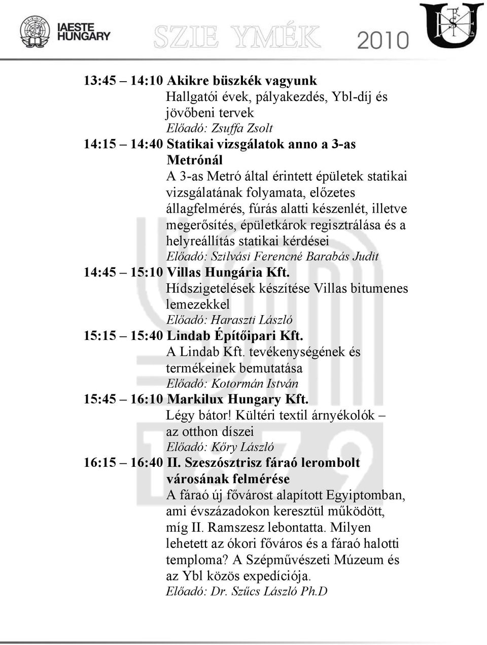 Ferencné Barabás Judit 14:45 15:10 Villas Hungária Kft. Hídszigetelések készítése Villas bitumenes lemezekkel Előadó: Haraszti László 15:15 15:40 Lindab Építőipari Kft. A Lindab Kft.