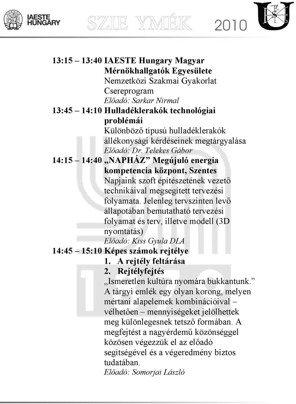 Telekes Gábor 14:15 14:40 NAPHÁZ Megújuló energia kompetencia központ, Szentes Napjaink szoft építészetének vezető technikáival megsegített tervezési folyamata.