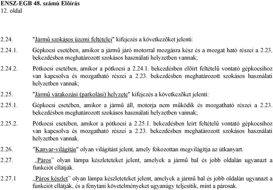 bekezdésben elõírt feltételû vontató gépkocsihoz van kapcsolva és mozgatható részei a 2.23. bekezdésben meghatározott szokásos használati helyzetben vannak; 2.25.