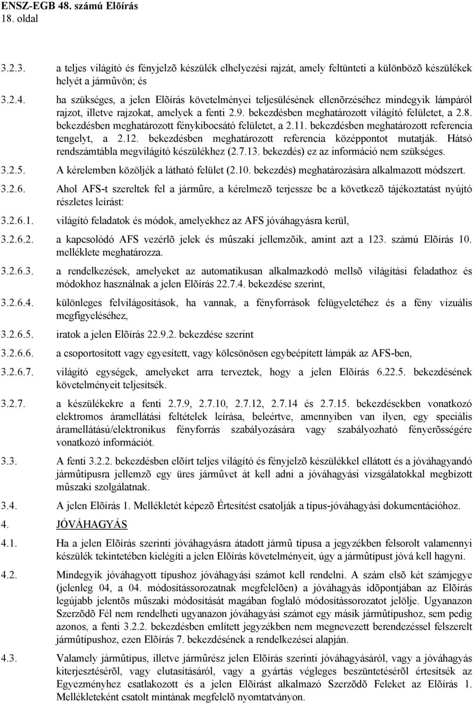 bekezdésben meghatározott fénykibocsátó felületet, a 2.11. bekezdésben meghatározott referencia tengelyt, a 2.12. bekezdésben meghatározott referencia középpontot mutatják.