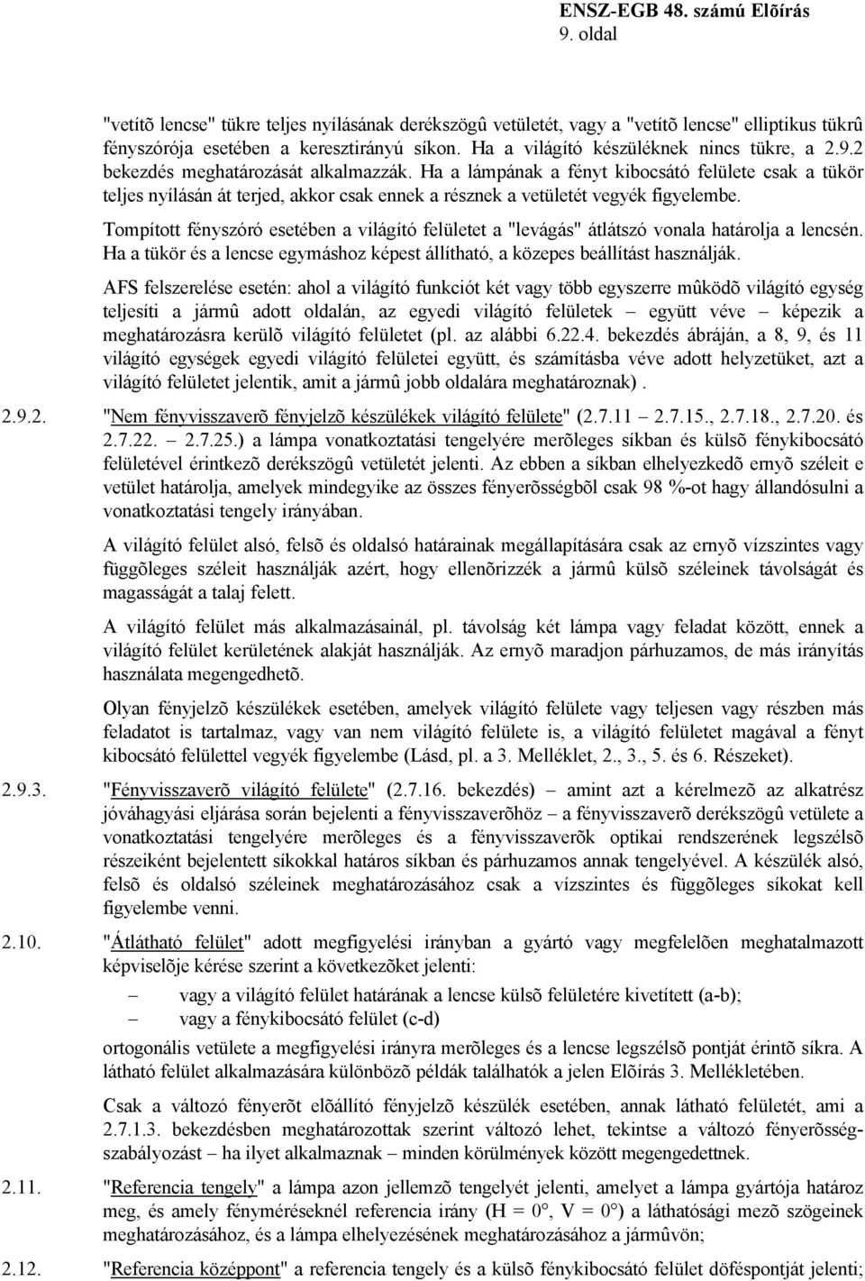 Tompított fényszóró esetében a világító felületet a "levágás" átlátszó vonala határolja a lencsén. Ha a tükör és a lencse egymáshoz képest állítható, a közepes beállítást használják.