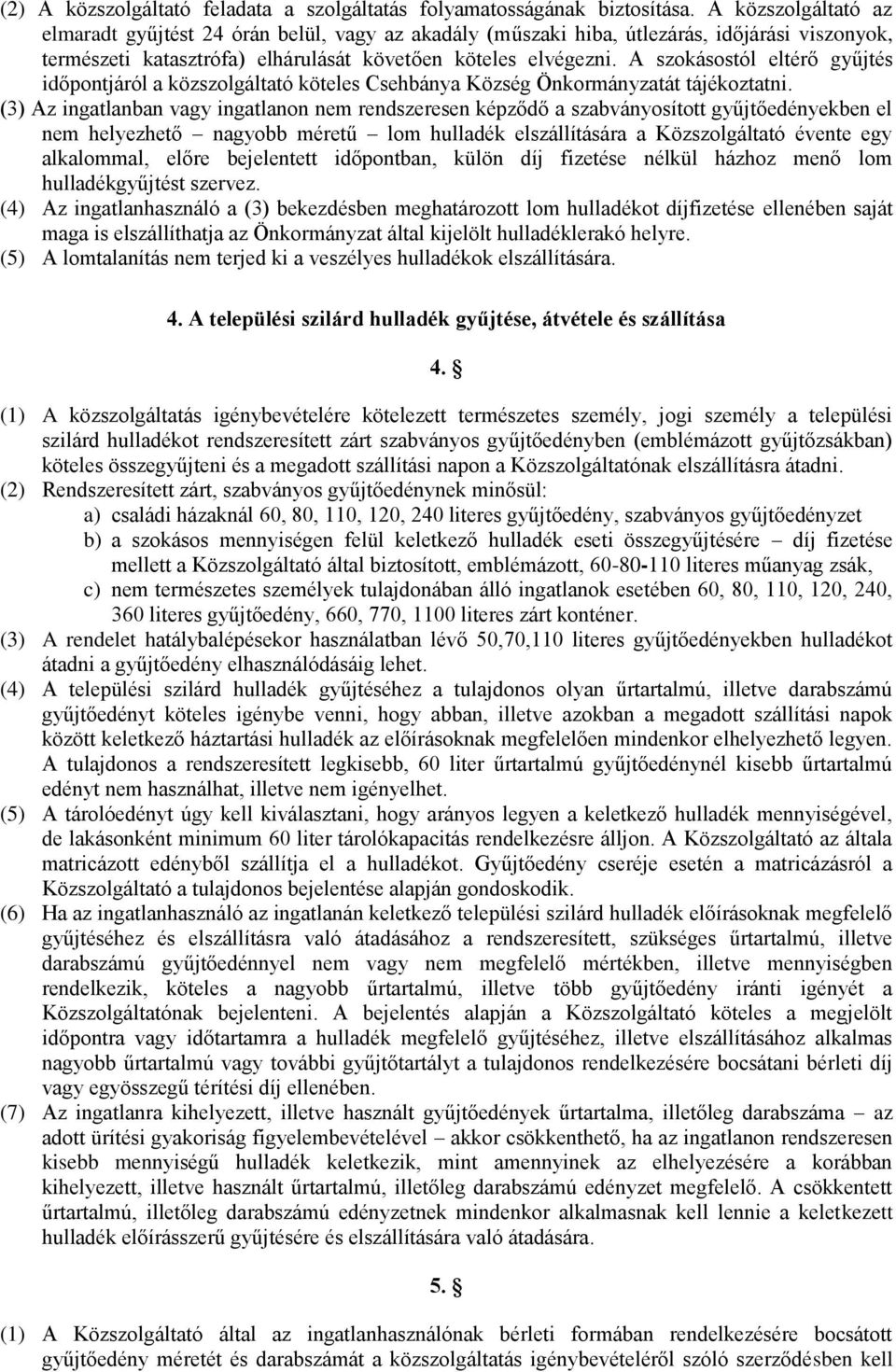 A szokásostól eltérő gyűjtés időpontjáról a közszolgáltató köteles Csehbánya Község Önkormányzatát tájékoztatni.