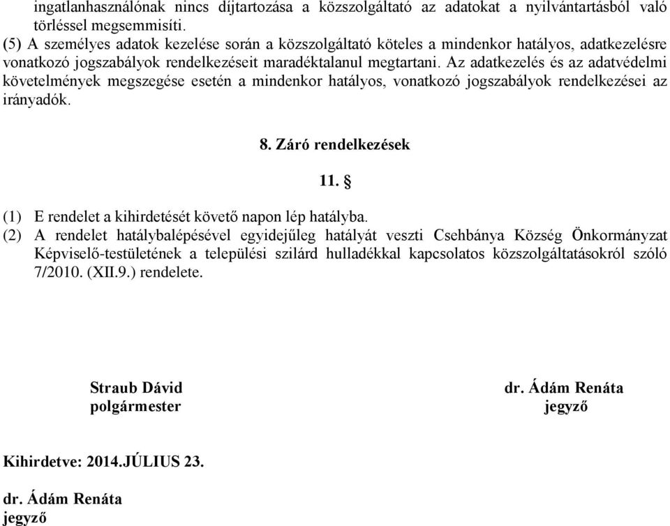 Az adatkezelés és az adatvédelmi követelmények megszegése esetén a mindenkor hatályos, vonatkozó jogszabályok rendelkezései az irányadók. 8. Záró rendelkezések 11.