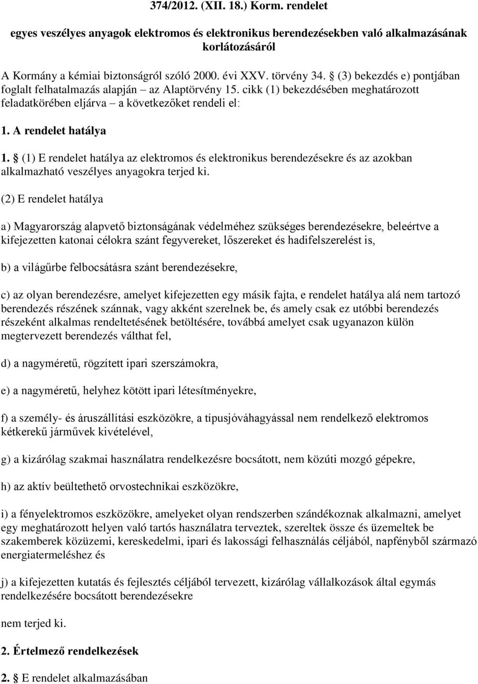 (1) E rendelet hatálya az elektromos és elektronikus berendezésekre és az azokban alkalmazható veszélyes anyagokra terjed ki.