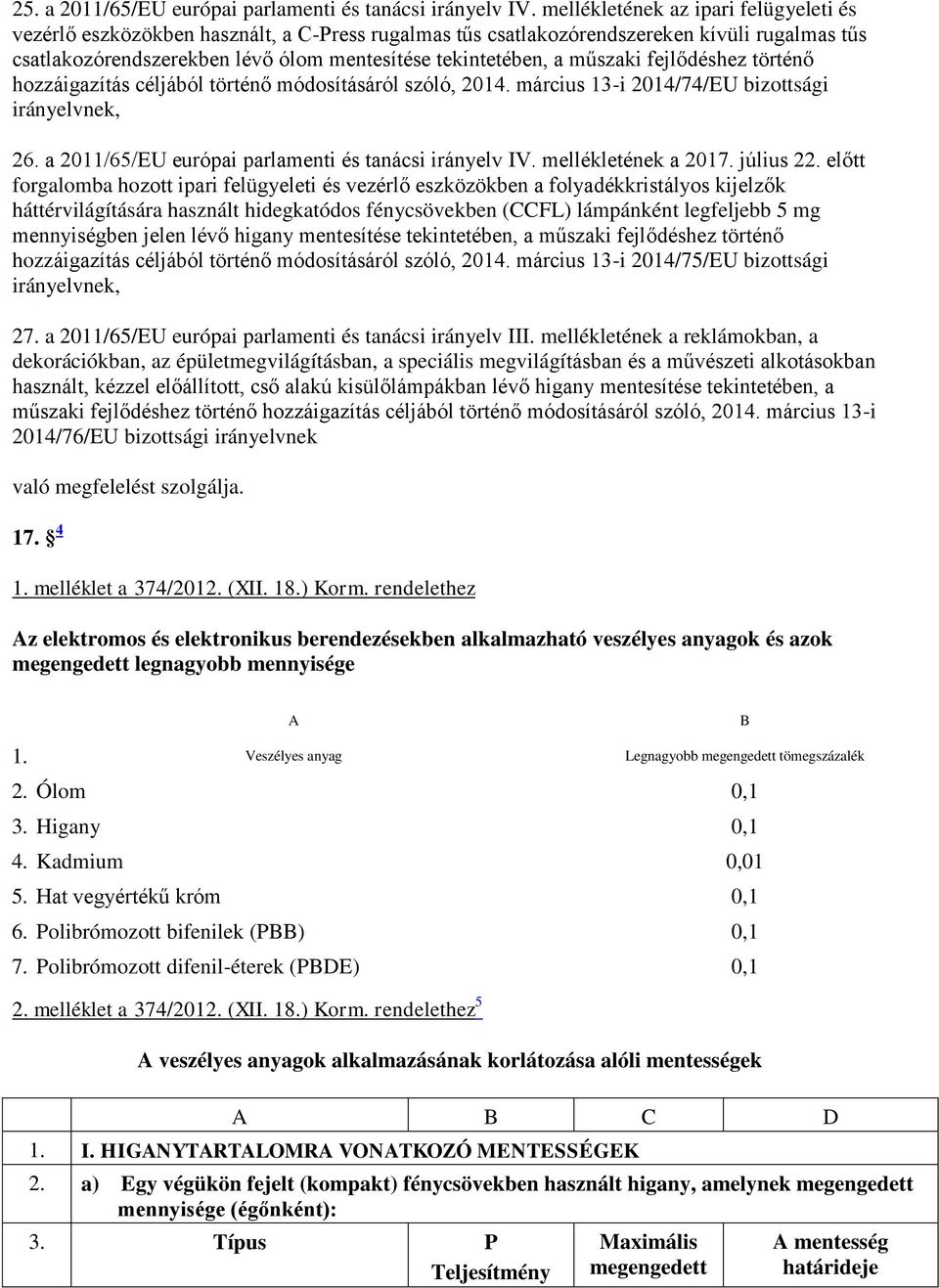 műszaki fejlődéshez történő hozzáigazítás céljából történő módosításáról szóló, 2014. március 13-i 2014/74/EU bizottsági irányelvnek, 26. a 2011/65/EU európai parlamenti és tanácsi irányelv IV.