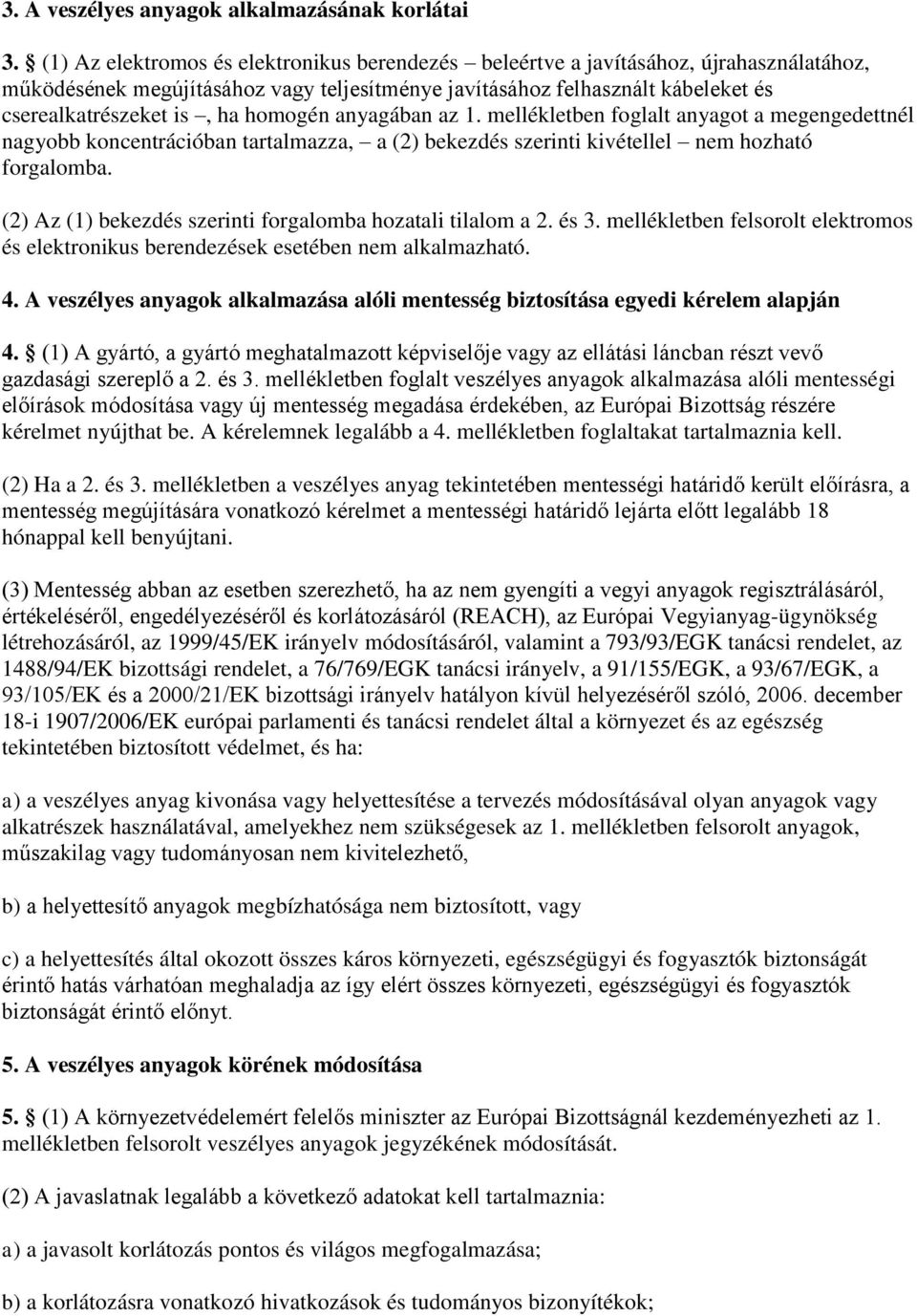 homogén anyagában az 1. mellékletben foglalt anyagot a megengedettnél nagyobb koncentrációban tartalmazza, a (2) bekezdés szerinti kivétellel nem hozható forgalomba.