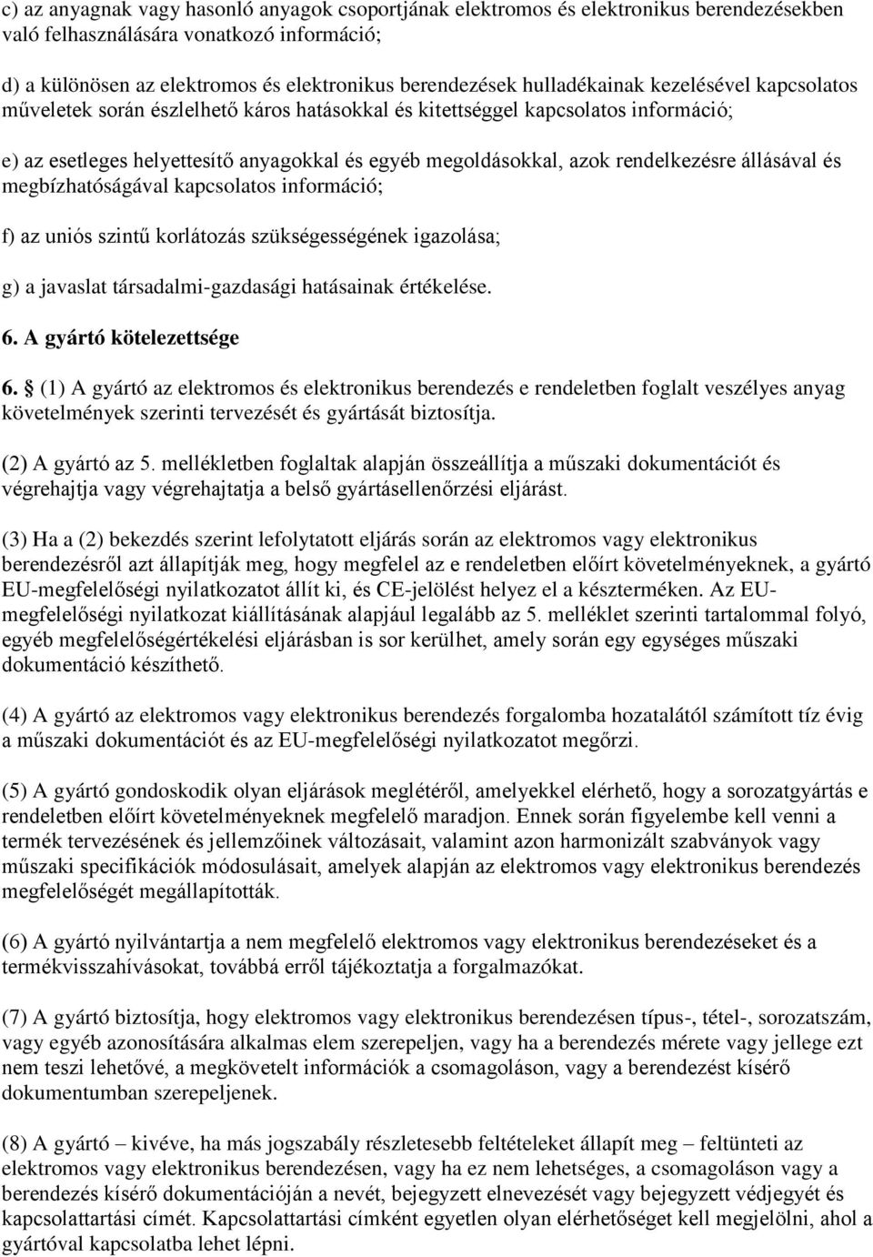 rendelkezésre állásával és megbízhatóságával kapcsolatos információ; f) az uniós szintű szükségességének igazolása; g) a javaslat társadalmi-gazdasági hatásainak értékelése. 6.