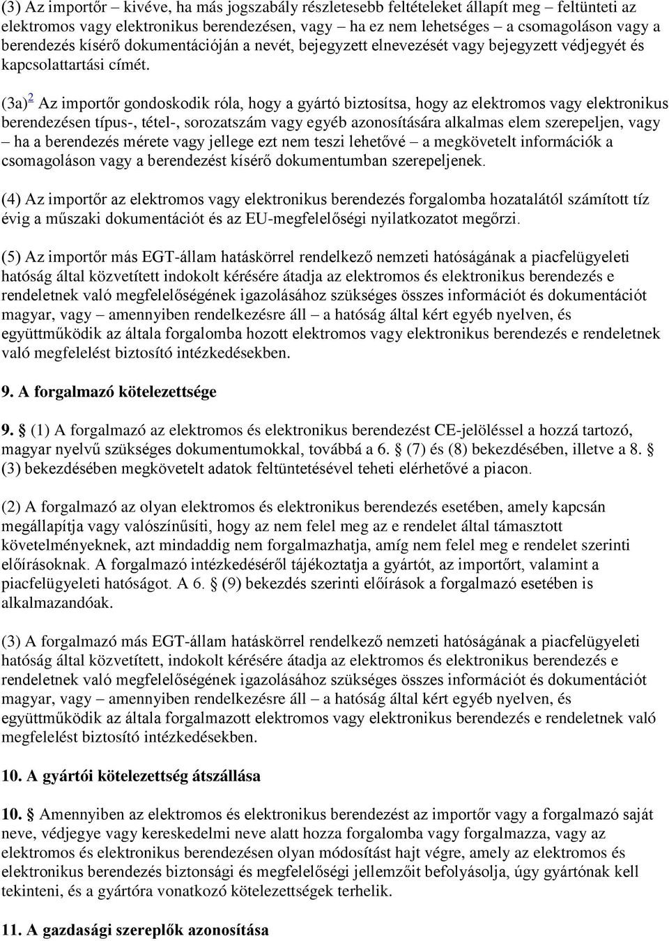 (3a) 2 Az importőr gondoskodik róla, hogy a gyártó biztosítsa, hogy az elektromos vagy elektronikus berendezésen típus-, tétel-, sorozatszám vagy egyéb azonosítására alkalmas elem szerepeljen, vagy