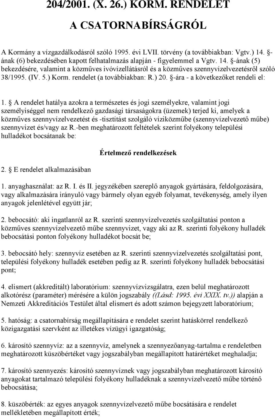 ) Korm. rendelet (a továbbiakban: R.) 20. -ára - a következőket rendeli el: 1.