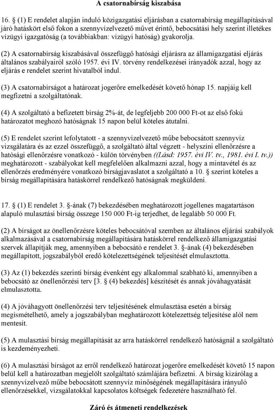 igazgatóság (a továbbiakban: vízügyi hatóság) gyakorolja. (2) A csatornabírság kiszabásával összefüggő hatósági eljárásra az államigazgatási eljárás általános szabályairól szóló 1957. évi IV.