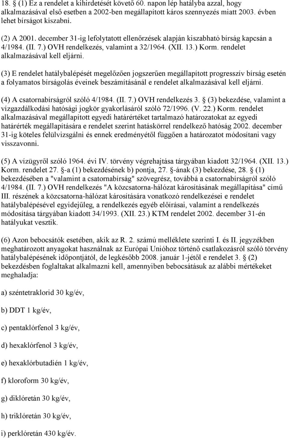 (3) E rendelet hatálybalépését megelőzően jogszerűen megállapított progresszív bírság esetén a folyamatos bírságolás éveinek beszámításánál e rendelet alkalmazásával kell eljárni.