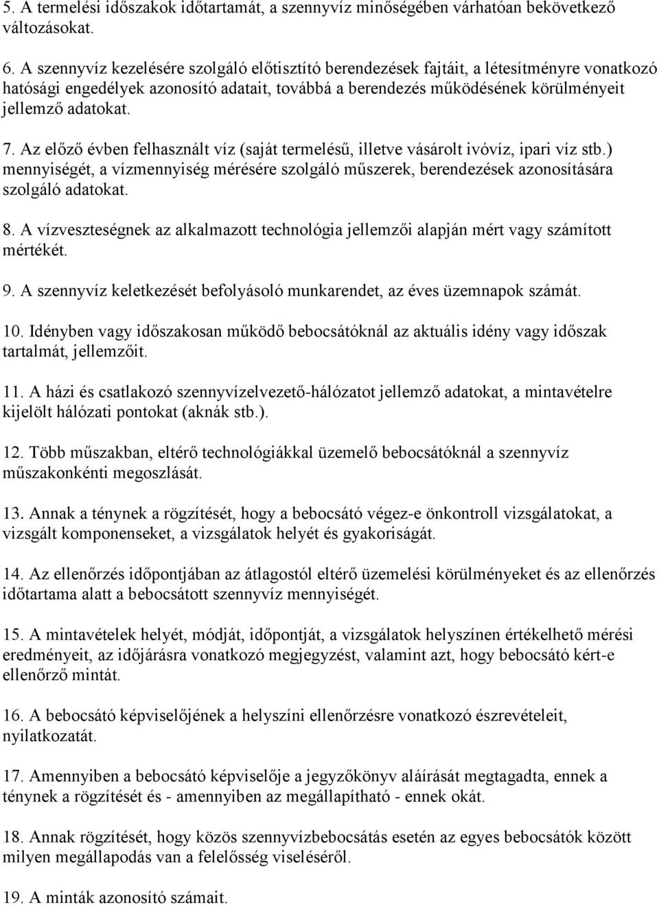 Az előző évben felhasznált víz (saját termelésű, illetve vásárolt ivóvíz, ipari víz stb.) mennyiségét, a vízmennyiség mérésére szolgáló műszerek, berendezések azonosítására szolgáló adatokat. 8.