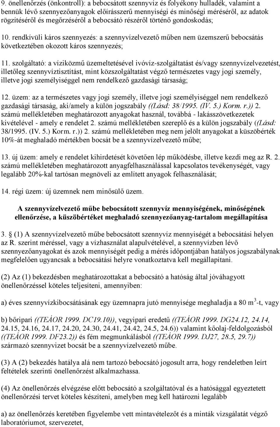 szolgáltató: a víziközmű üzemeltetésével ivóvíz-szolgáltatást és/vagy szennyvízelvezetést, illetőleg szennyvíztisztítást, mint közszolgáltatást végző természetes vagy jogi személy, illetve jogi