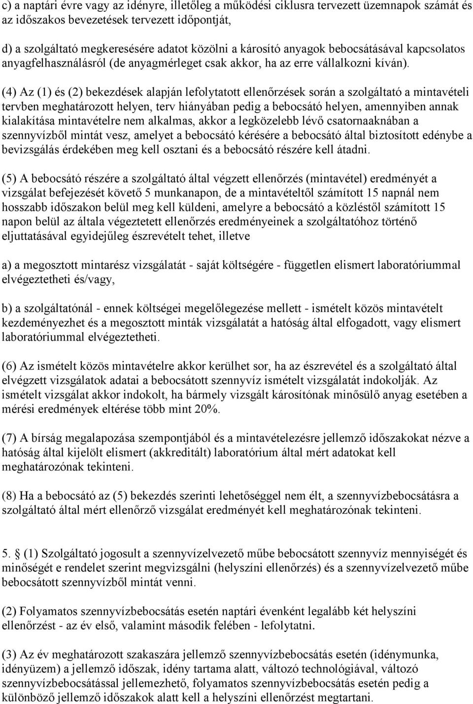 (4) Az (1) és (2) bekezdések alapján lefolytatott ellenőrzések során a szolgáltató a mintavételi tervben meghatározott helyen, terv hiányában pedig a bebocsátó helyen, amennyiben annak kialakítása