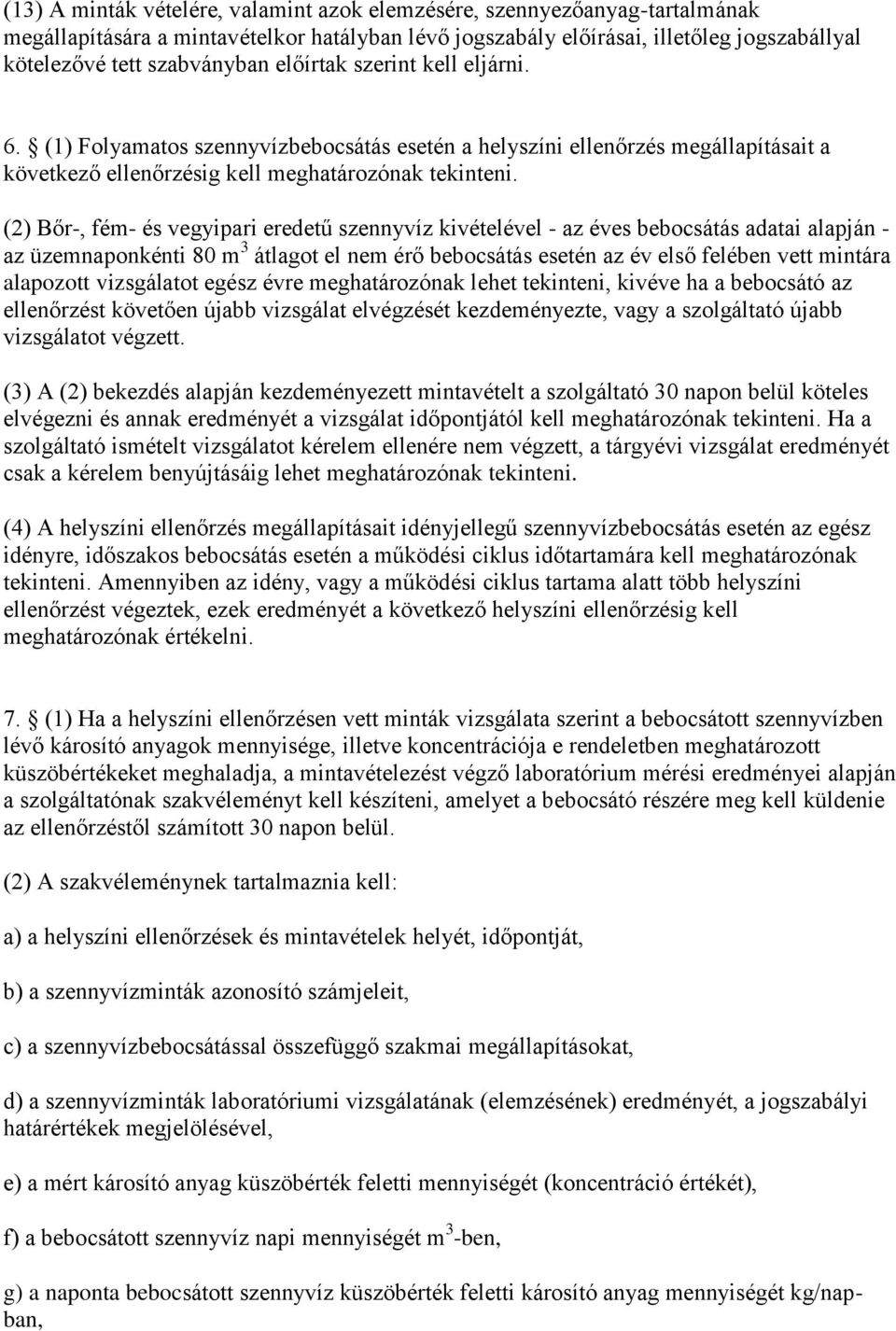 (2) Bőr-, fém- és vegyipari eredetű szennyvíz kivételével - az éves bebocsátás adatai alapján - az üzemnaponkénti 80 m 3 átlagot el nem érő bebocsátás esetén az év első felében vett mintára alapozott