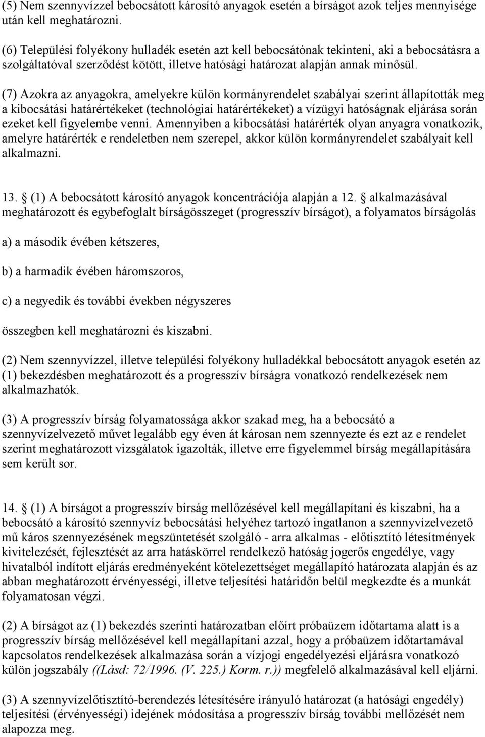 (7) Azokra az anyagokra, amelyekre külön kormányrendelet szabályai szerint állapították meg a kibocsátási határértékeket (technológiai határértékeket) a vízügyi hatóságnak eljárása során ezeket kell