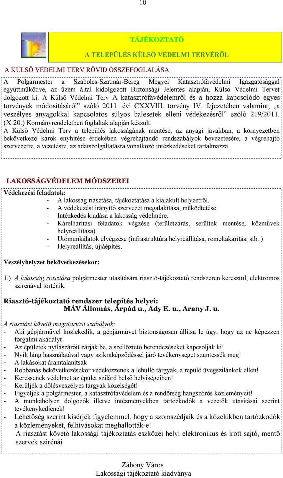 évi CXXVIII. törvény IV. fejezetében valamint, a veszélyes anyagokkal kapcsolatos súlyos balesetek elleni védekezésről szóló 219/2011. (X.20.) Kormányrendeletben foglaltak alapján készült.