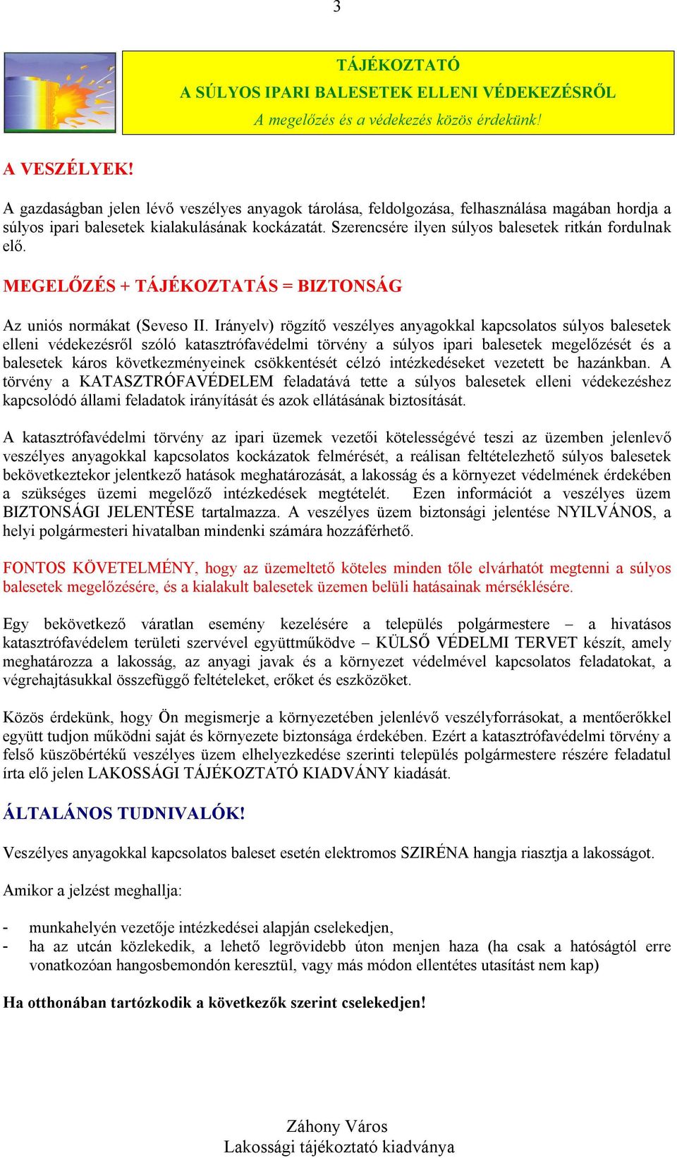 Szerencsére ilyen súlyos balesetek ritkán fordulnak elő. MEGELŐZÉS + TÁJÉKOZTATÁS = BIZTONSÁG Az uniós normákat (Seveso II.