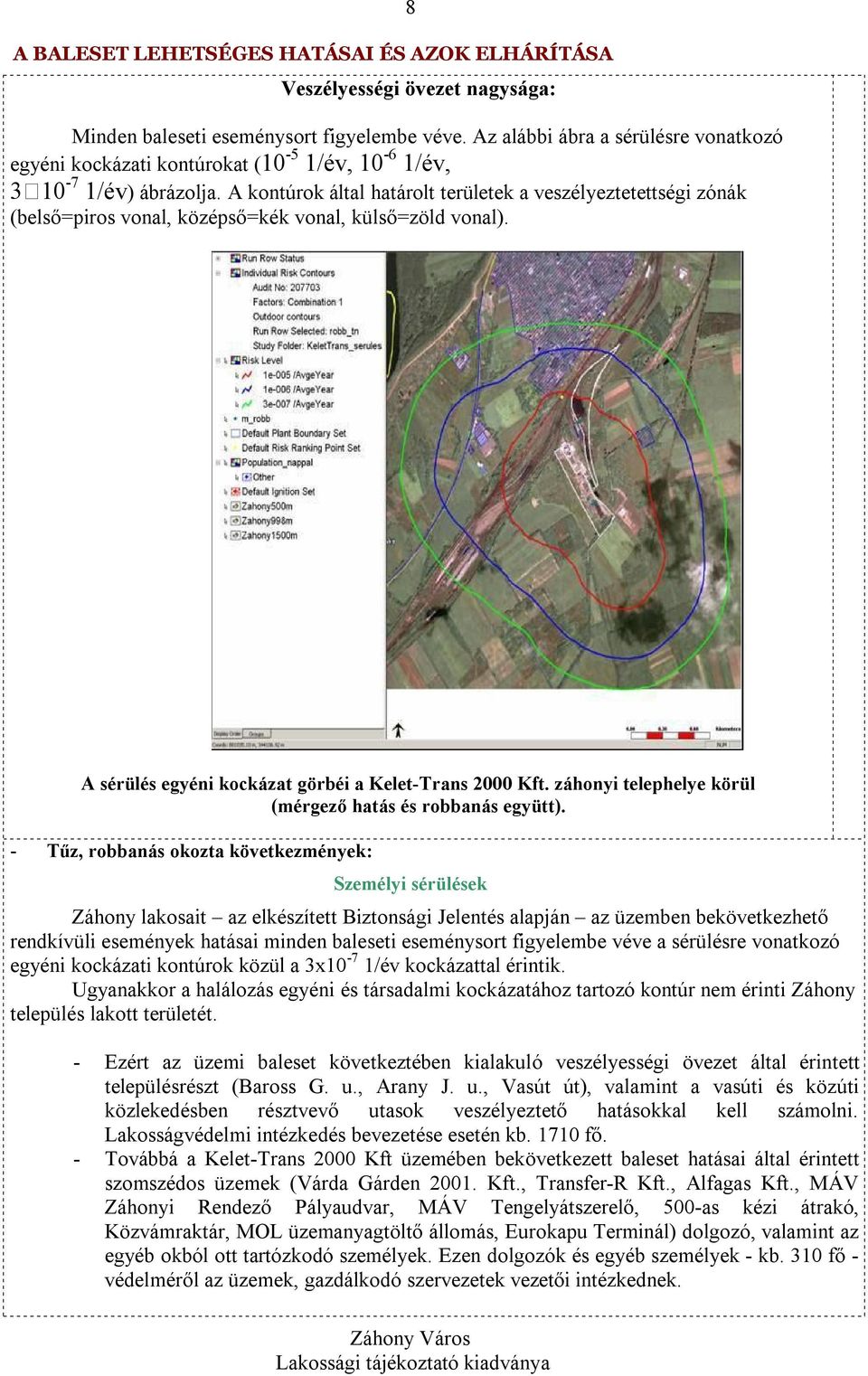 A kontúrok által határolt területek a veszélyeztetettségi zónák (belső=piros vonal, középső=kék vonal, külső=zöld vonal). A sérülés egyéni kockázat görbéi a Kelet-Trans 2000 Kft.