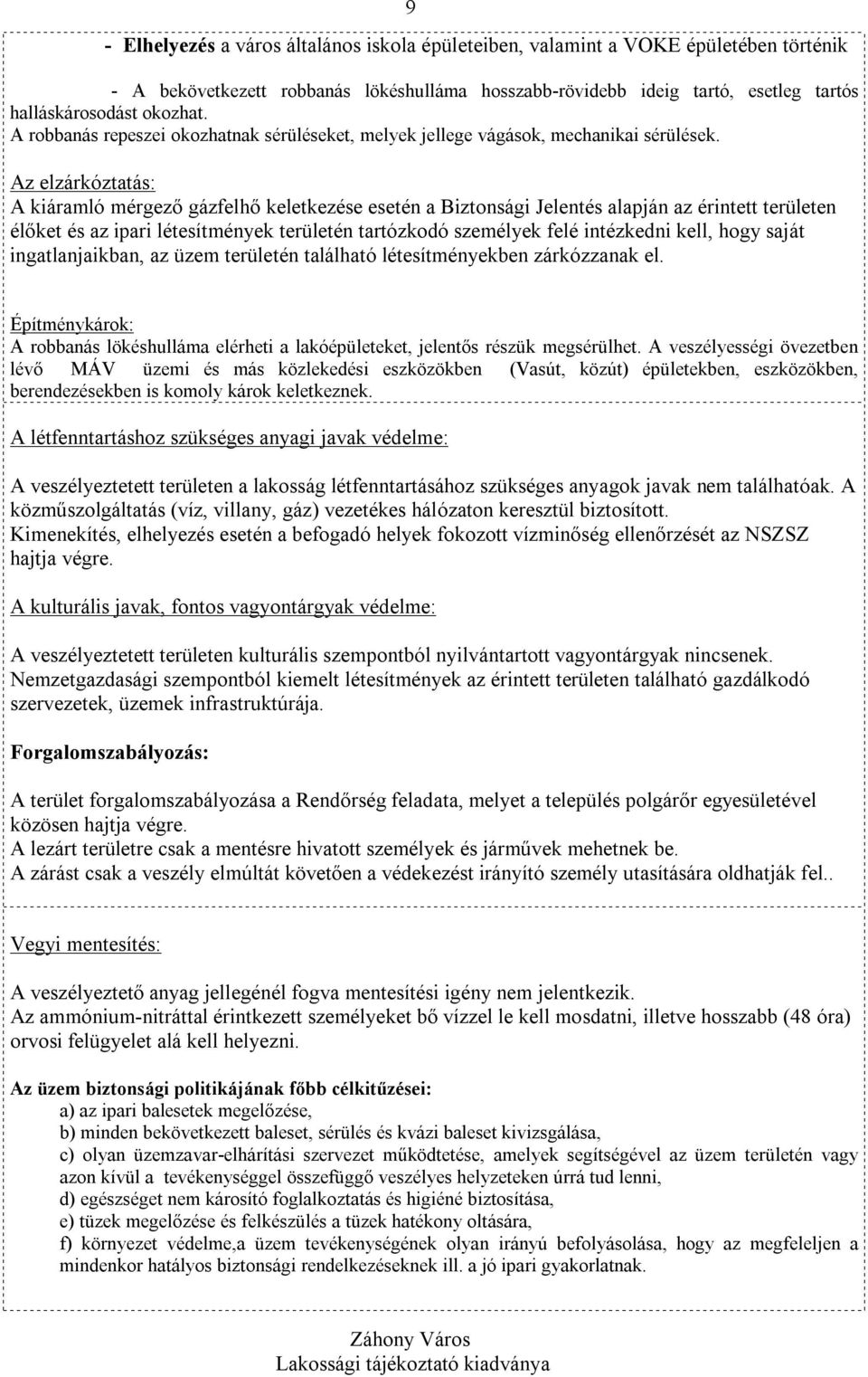 Az elzárkóztatás: A kiáramló mérgező gázfelhő keletkezése esetén a Biztonsági Jelentés alapján az érintett területen élőket és az ipari létesítmények területén tartózkodó személyek felé intézkedni