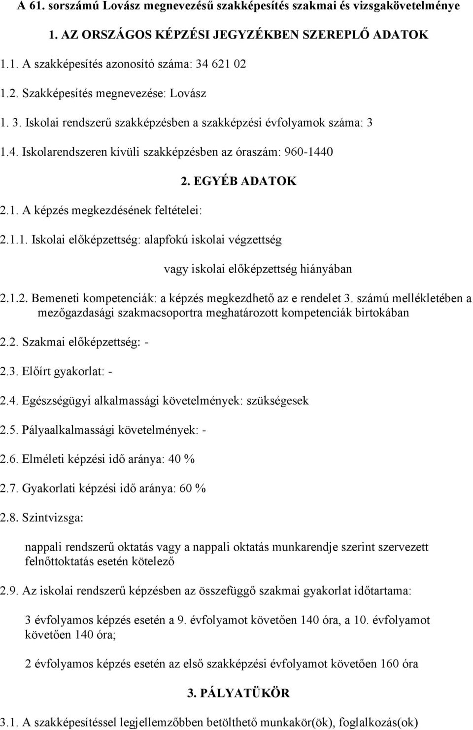 EGYÉB ADATOK 2.1.1. Iskolai előképzettség: alapfokú iskolai végzettség vagy iskolai előképzettség hiányában 2.1.2. Bemeneti kompetenciák: a képzés megkezdhető az e rendelet 3.