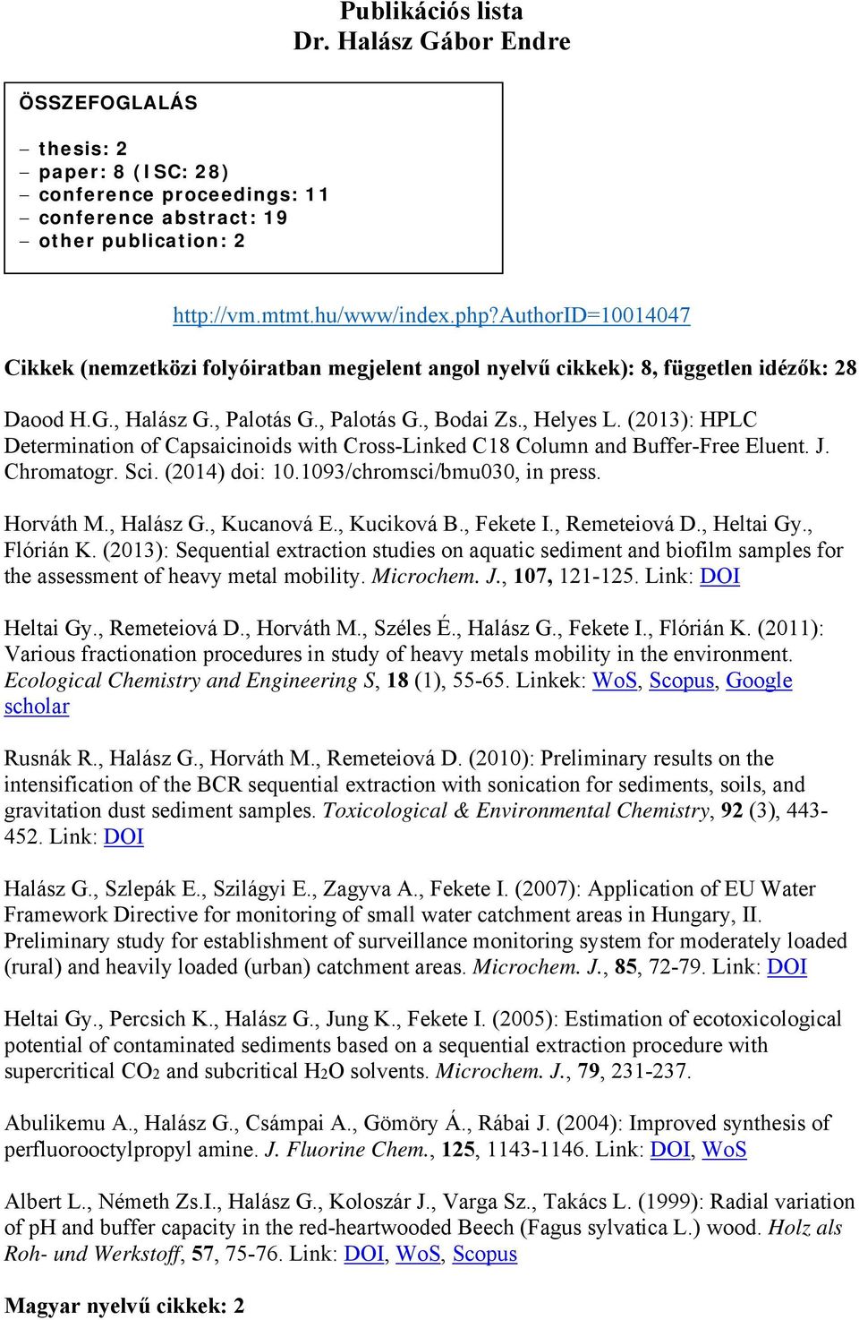 (2013): HPLC Determination of Capsaicinoids with Cross-Linked C18 Column and Buffer-Free Eluent. J. Chromatogr. Sci. (2014) doi: 10.1093/chromsci/bmu030, in press. Horváth M., Halász G., Kucanová E.