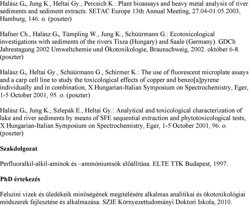 GDCh Jahrestagung 2002 Umweltchemie und Ökotoxikologie, Braunschweig, 2002. október 6-8. (poszter) Halász G., Heltai Gy., Schüürmann G., Schirmer K.