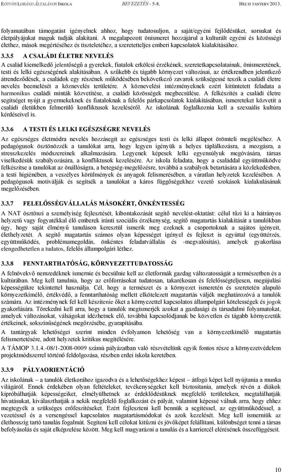 3.5 A CSALÁDI ÉLETRE NEVELÉS A család kiemelkedő jelentőségű a gyerekek, fiatalok erkölcsi érzékének, szeretetkapcsolatainak, önismeretének, testi és lelki egészségének alakításában.