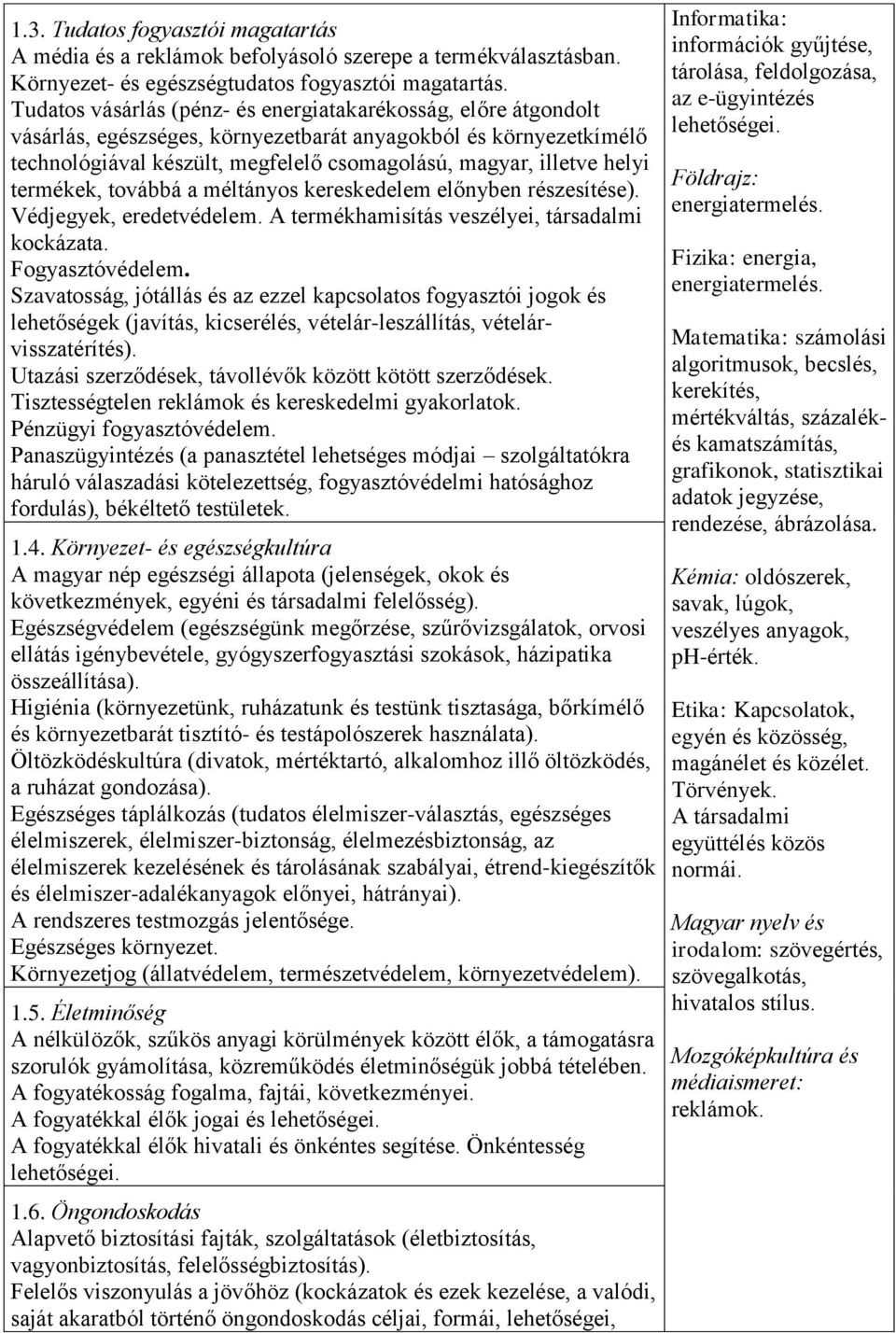 termékek, továbbá a méltányos kereskedelem előnyben részesítése). Védjegyek, eredetvédelem. A termékhamisítás veszélyei, társadalmi kockázata. Fogyasztóvédelem.