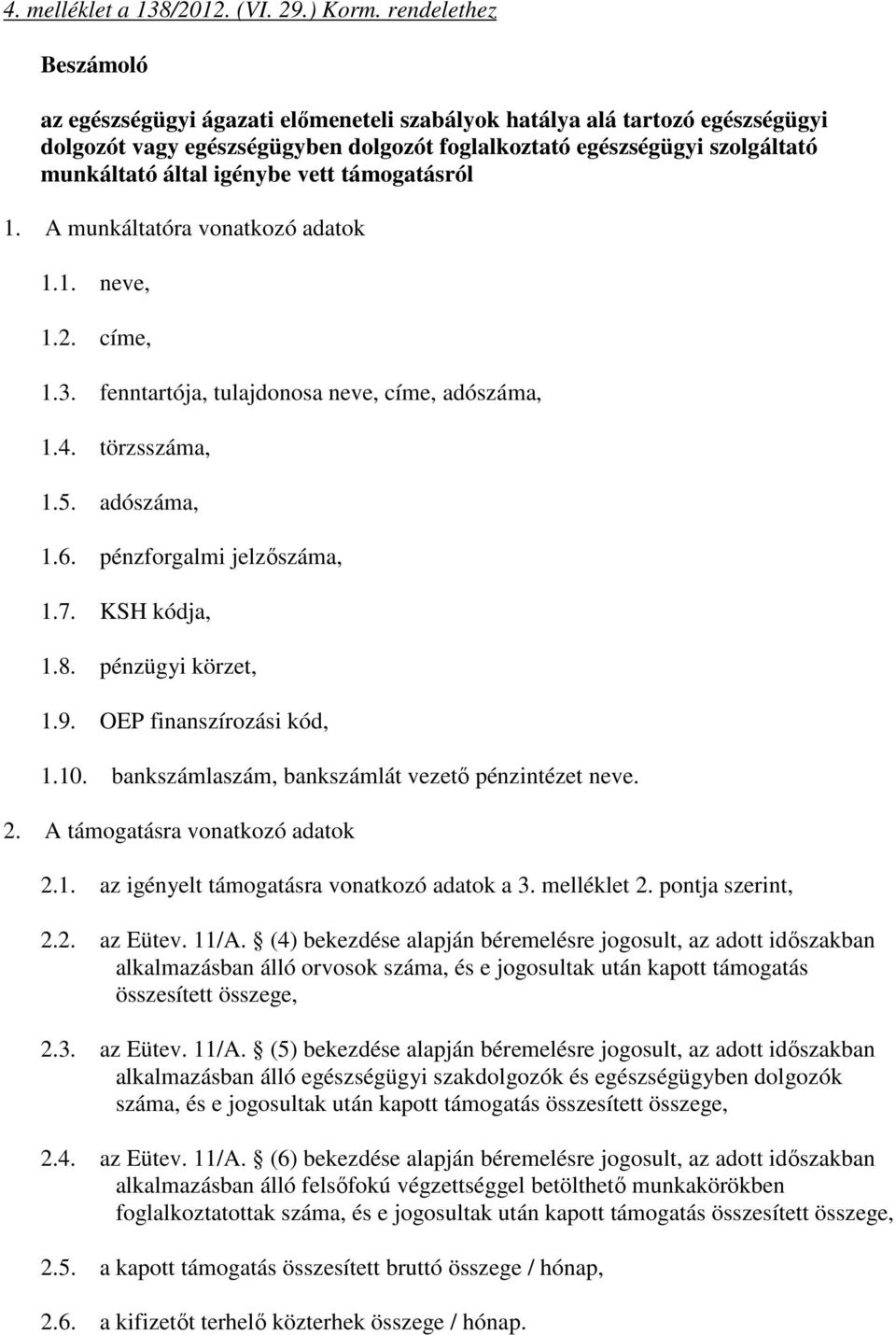 igénybe vett támogatásról 1. A munkáltatóra vonatkozó adatok 1.1. neve, 1.2. címe, 1.3. fenntartója, tulajdonosa neve, címe, adószáma, 1.4. törzsszáma, 1.5. adószáma, 1.6. pénzforgalmi jelzıszáma, 1.