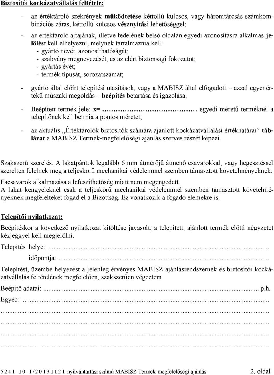 biztonsági fokozatot; - gyártás évét; - termék típusát, sorozatszámát; - gyártó által előírt telepítési utasítások, vagy a MABISZ által elfogadott azzal egyenértékű műszaki megoldás beépítés