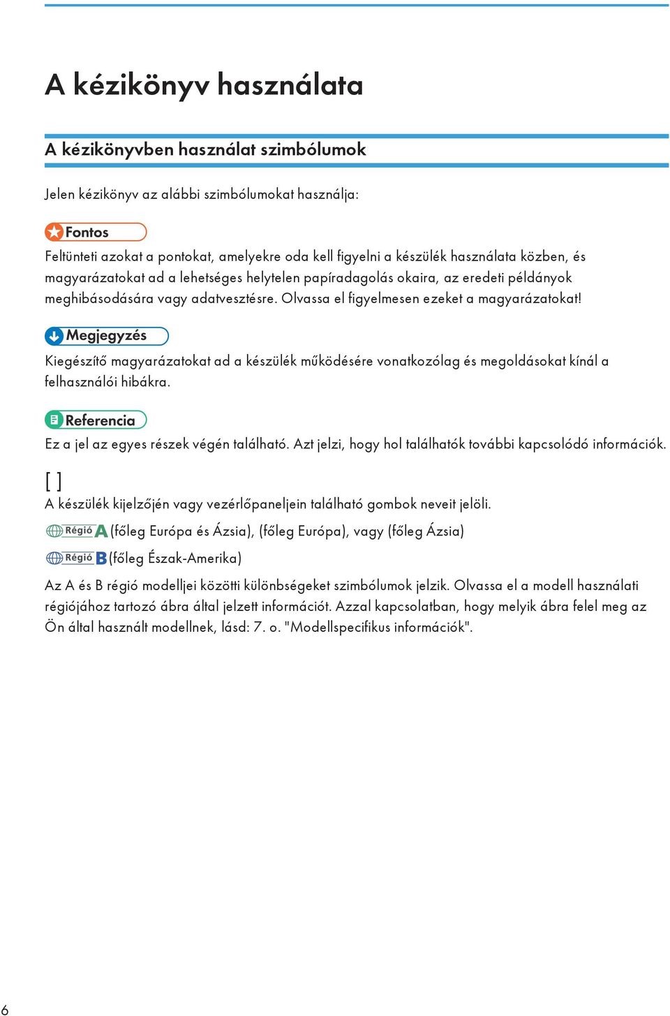 Kiegészítő magyarázatokat ad a készülék működésére vonatkozólag és megoldásokat kínál a felhasználói hibákra. Ez a jel az egyes részek végén található.