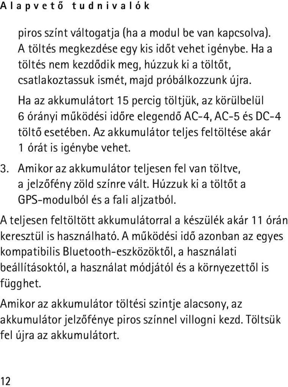 Ha az akkumulátort 15 percig töltjük, az körülbelül 6 órányi mûködési idõre elegendõ AC-4, AC-5 és DC-4 töltõ esetében. Az akkumulátor teljes feltöltése akár 1 órát is igénybe vehet. 3.