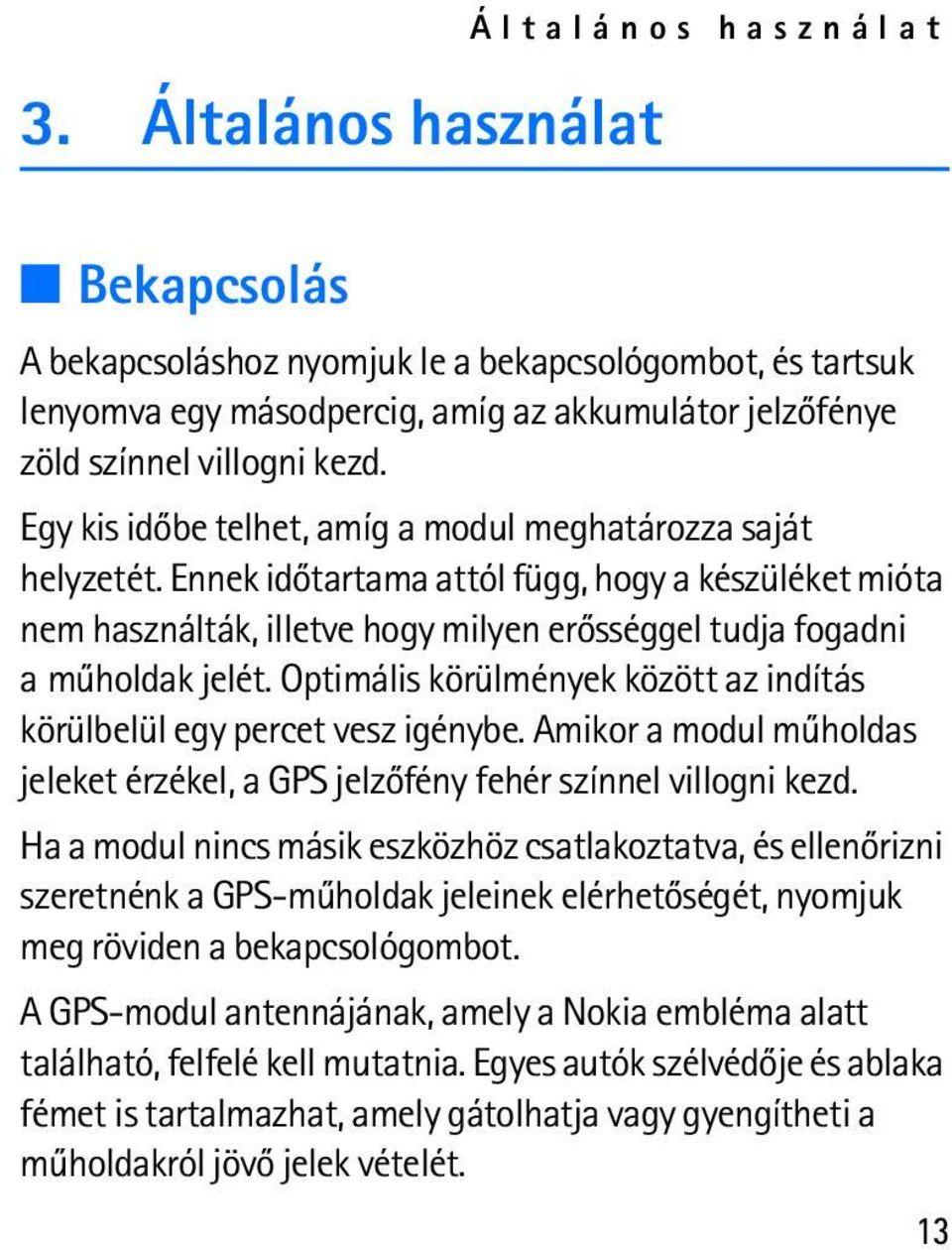 Optimális körülmények között az indítás körülbelül egy percet vesz igénybe. Amikor a modul mûholdas jeleket érzékel, a GPS jelzõfény fehér színnel villogni kezd.