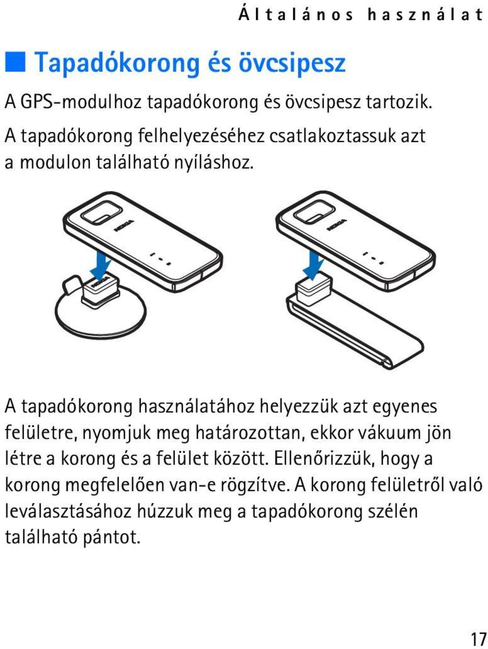 A tapadókorong használatához helyezzük azt egyenes felületre, nyomjuk meg határozottan, ekkor vákuum jön létre a korong