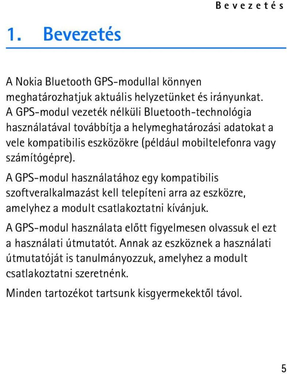 számítógépre). A GPS-modul használatához egy kompatibilis szoftveralkalmazást kell telepíteni arra az eszközre, amelyhez a modult csatlakoztatni kívánjuk.