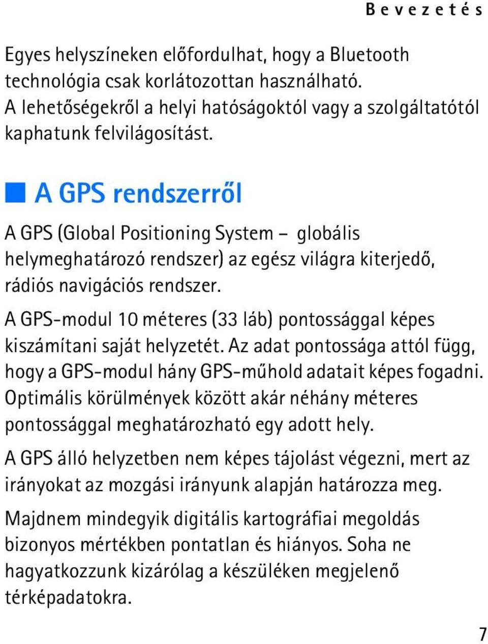A GPS-modul 10 méteres (33 láb) pontossággal képes kiszámítani saját helyzetét. Az adat pontossága attól függ, hogy a GPS-modul hány GPS-mûhold adatait képes fogadni.