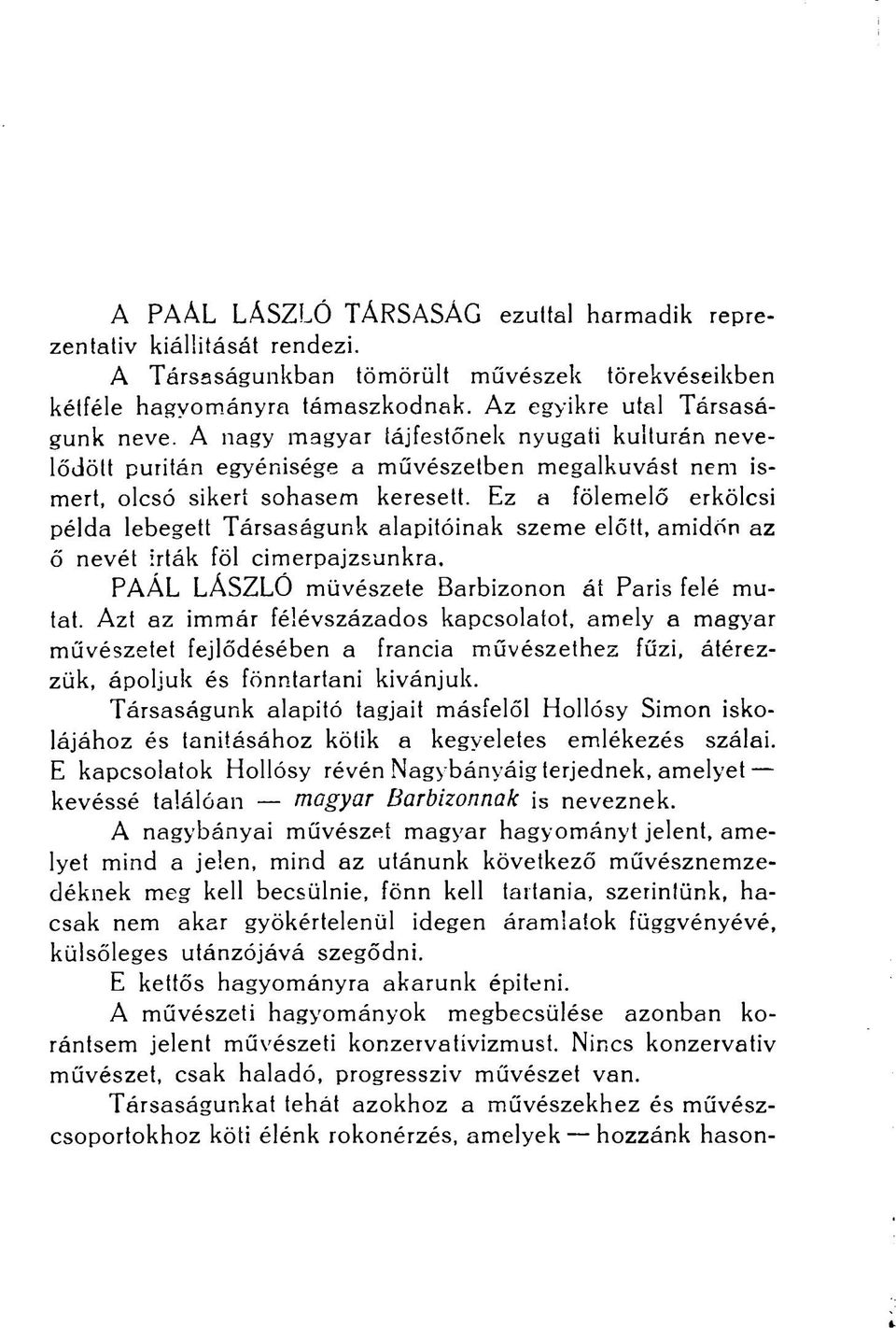 Ez a fölemelő erkölcsi példa lebegett Társaságunk alapitóinak szeme előtt, amidón az ő nevét írták föl cimerpajzsunkra. PAÁL LÁSZLÓ művészete Barbizonon át Paris felé mutat.