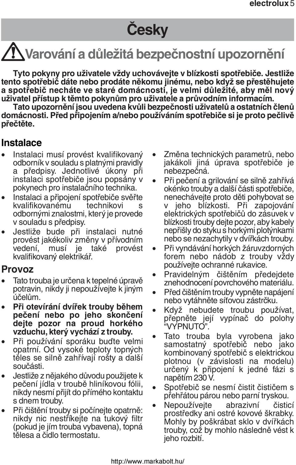 uživatele a průvodním informacím. Tato upozornění jsou uvedena kvůli bezpečnosti uživatelů a ostatních členů domácnosti. Před připojením a/nebo používáním spotřebiče si je proto pečlivě přečtěte.